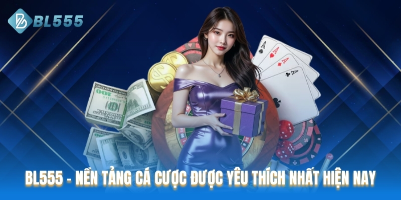 BL555 – Nền tảng cá cược được yêu thích nhất hiện nay