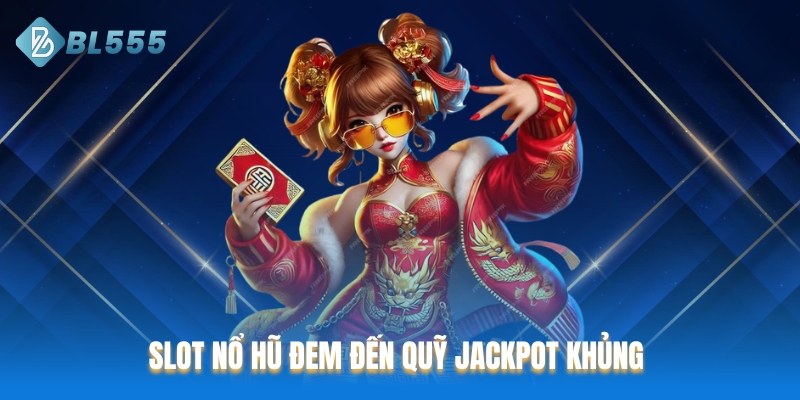 Slot Nổ hũ đem đến quỹ Jackpot khủng