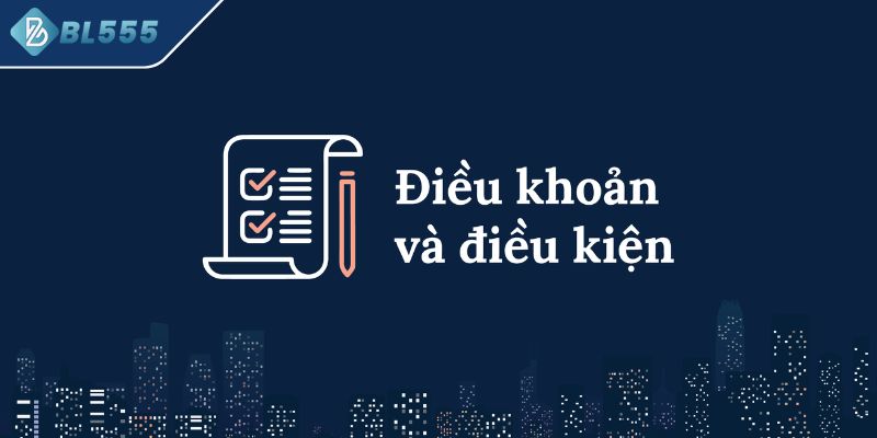 Lý do cần cần tuân thủ điều kiện và điều khoản BL555